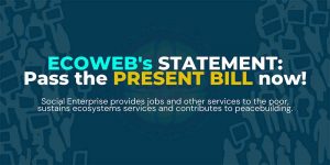 Read more about the article ECOWEB’s statement for the #PRESENTBill:  ECOWEB INTENSIFIES EFFORTS FOR SOCIAL ENTERPRISE DEVELOPMENT